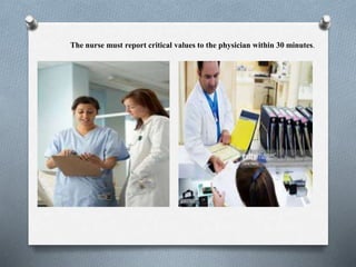The nurse must report critical values to the physician within 30 minutes.
 