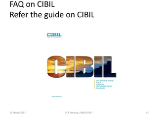FAQ on CIBIL
Refer the guide on CIBIL
10 March 2017 17FCA Devang, 9586555997
 