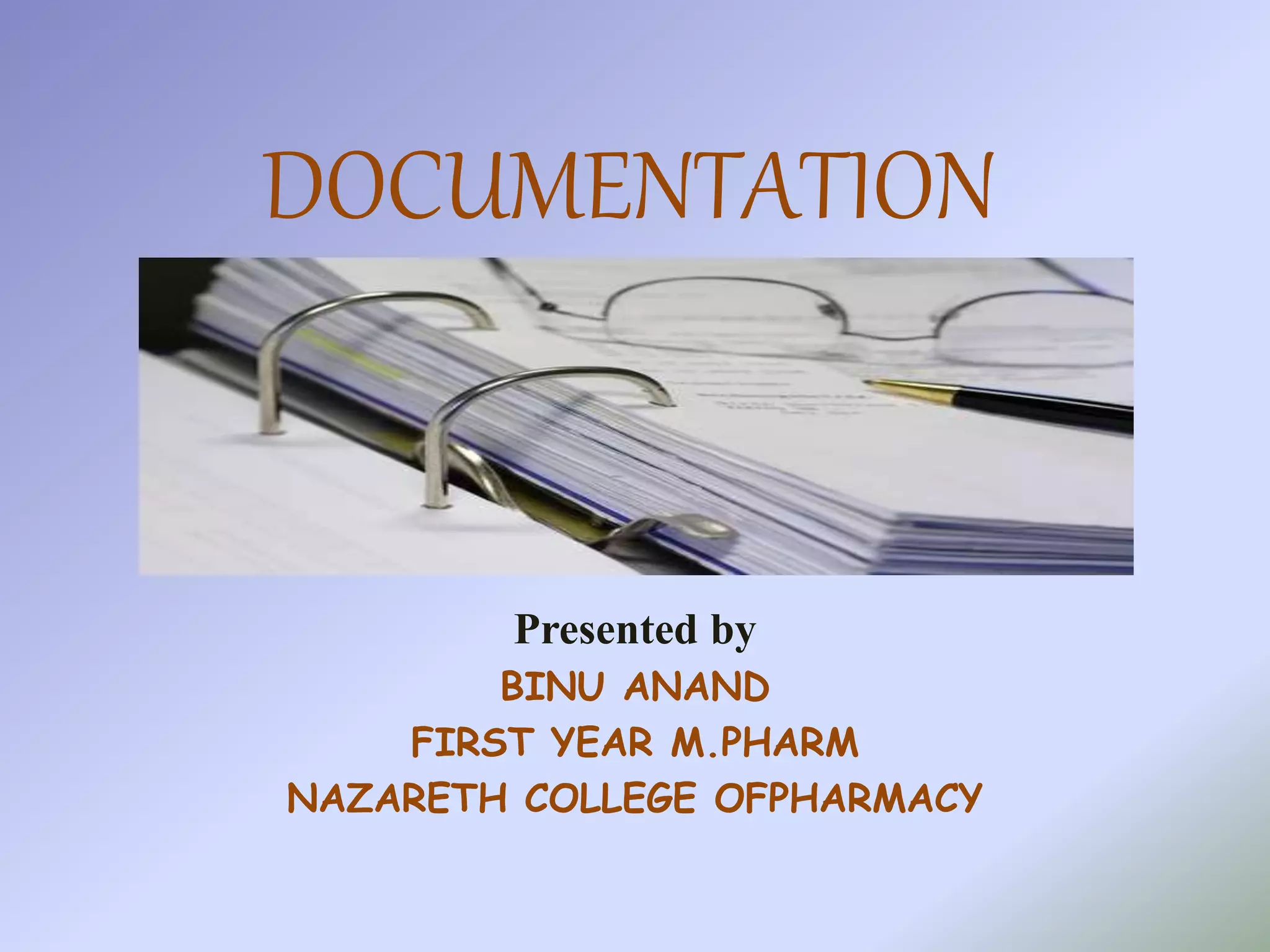 DOCUMENTATION
Presented by
BINU ANAND
FIRST YEAR M.PHARM
NAZARETH COLLEGE OFPHARMACY
 