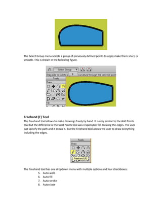 Curvature (C)
When drawing using the Add Point tool, we can control whether the corners are sharp or not by
checking or unchecking the Sharp corners checkbox. But what if the shape has been drawn and
we want to change the corners sharpness? What if we want to changes the sharpness of corners
not drawn using the Add Point tool like shapes drawn using the Draw Shape tool like a rectangle?
The Curvature tool is used to control the sharpness of the corners after it has been drawn.
Curvature Control Ways
It controls whether the corners are sharp or smooth in two ways:
1. Using the Peak (icon to the left) and Smooth (icon to the right) buttons in the tool options
bar.
2. By selecting a point and dragging it to right or left. To the right increases the smoothness
and to the left increases the sharpness.
The following figure shows the result of smoothing the red point.
 