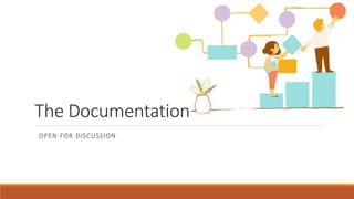The Documentation
OPEN FOR DISCUSSION
 