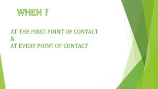 AT THE FIRST POINT OF CONTACT
&
AT EVERY POINT OF CONTACT
 