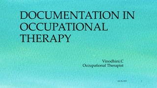 DOCUMENTATION IN
OCCUPATIONAL
THERAPY
Vinodhini.C
Occupational Therapist
July 26, 2018 1
 