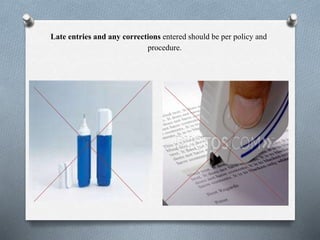 Late entries and any corrections entered should be per policy and
procedure.
 