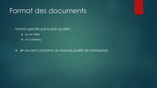 Format des documents
Format spécifié par le plan qualité :
 un en-tête
 un contenu
 (☛ souvent conforme au manuel qualité de l'entreprise)
 