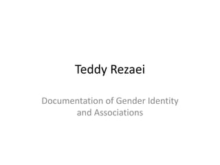 Teddy Rezaei
Documentation of Gender Identity
and Associations
 