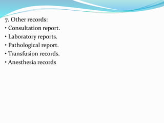 7. Other records:
• Consultation report.
• Laboratory reports.
• Pathological report.
• Transfusion records.
• Anesthesia records
 