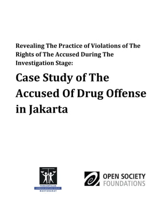 Revealing The Practice of Violations of The
Rights of The Accused During The
Investigation Stage:

Case Study of The
Accused Of Drug Offense
in Jakarta

 