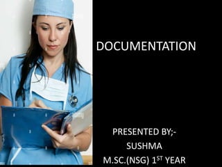 DOCUMENTATION
PRESENTED BY;-
SUSHMA
M.SC.(NSG) 1ST YEAR
 