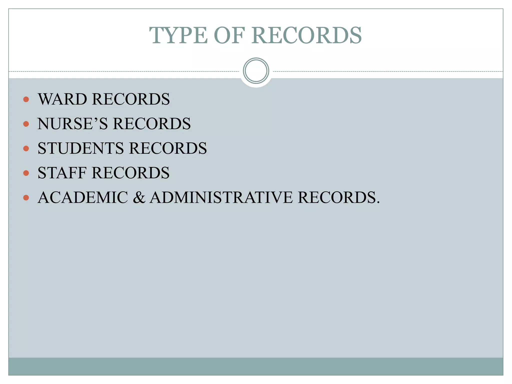TYPE OF RECORDS
 WARD RECORDS
 NURSE’S RECORDS
 STUDENTS RECORDS
 STAFF RECORDS
 ACADEMIC & ADMINISTRATIVE RECORDS.
 