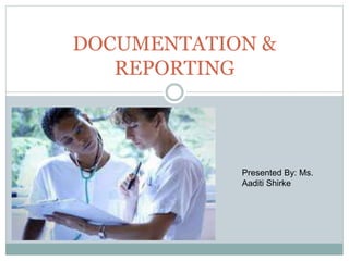 DOCUMENTATION &
REPORTING
Presented By: Ms.
Aaditi Shirke
 