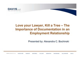 Love your Lawyer, Kill a Tree – The
Importance of Documentation in an
        Employment Relationship

        Presented by: Alexandra C. Bochinski
 