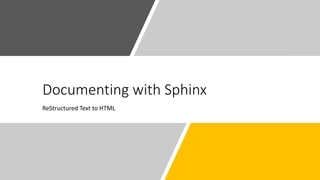 Documenting with Sphinx
ReStructured Text to HTML
 