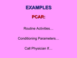 EXAMPLES PCAR: Routine Activities… Conditioning Parameters… Call Physician If… 