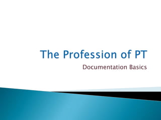 The Profession of PT Documentation Basics 