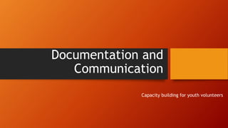 Documentation and
Communication
Capacity building for youth volunteers
 