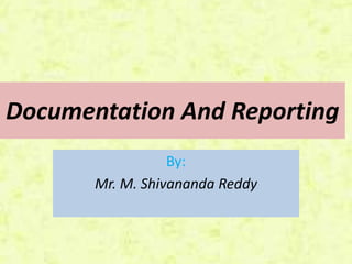 Documentation And Reporting
By:
Mr. M. Shivananda Reddy
 