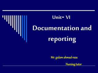 Documentation and
reporting
Unit- VI
Mr. gulamahmad raza
Nursing tutor
 