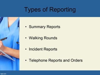 Types of Reporting
• Summary Reports
• Walking Rounds
• Incident Reports
• Telephone Reports and Orders
 