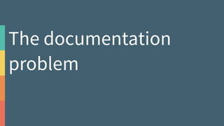 The documentation
problem
 