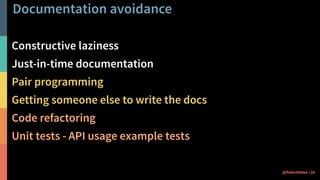 Documentation avoidance
Constructive laziness
Just-in-time documentation
Pair programming
Getting someone else to write th...