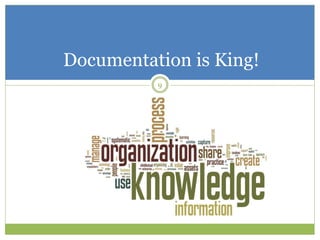 9
Documentation is King!
 