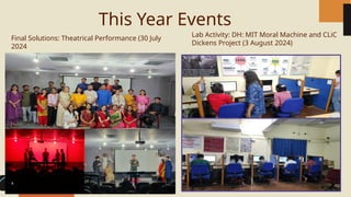 This Year Events
Final Solutions: Theatrical Performance (30 July
2024
Lab Activity: DH: MIT Moral Machine and CLiC
Dickens Project (3 August 2024)
 