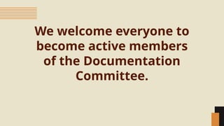 We welcome everyone to
become active members
of the Documentation
Committee.
 