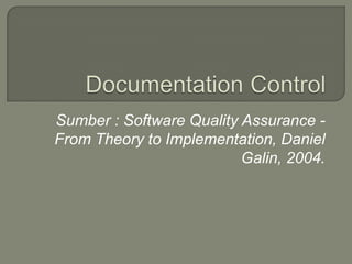 Sumber : Software Quality Assurance -
From Theory to Implementation, Daniel
                          Galin, 2004.
 