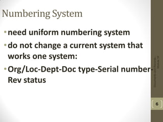 DocumentsandRecords-
Module16
6
Numbering System
•need uniform numbering system
•do not change a current system that
works one system:
•Org/Loc-Dept-Doc type-Serial number-
Rev status
 