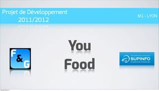 Projet de Développement
                               M1 - LYON
         2011/2012



                         You
                        Food
mercredi 20 juin 12
 
