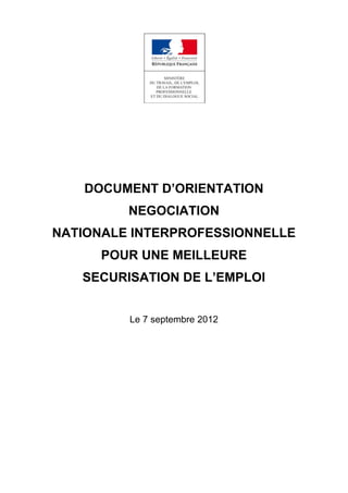 DOCUMENT D’ORIENTATION
NEGOCIATION
NATIONALE INTERPROFESSIONNELLE
POUR UNE MEILLEURE
SECURISATION DE L’EMPLOI
Le 7 septembre 2012
 