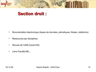 Section droit :  Documentation électronique (bases de données, périodiques, thèses, cédéroms) Ressources par disciplines Revues de l’UNS (revel+AO) Liens Faculté,IAE... 