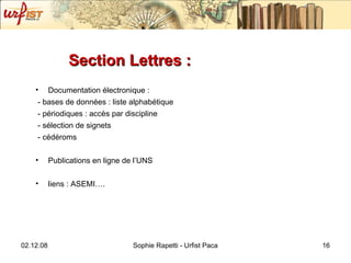 Section Lettres :  Documentation électronique :  - bases de données : liste alphabétique - périodiques : accès par discipline - sélection de signets - cédéroms Publications en ligne de l’UNS liens : ASEMI…. 