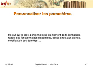 Personnaliser les paramètres Retour sur le profil personnel créé au moment de la connexion, rappel des fonctionnalités disponibles, accès direct aux alertes, modification des données…. 