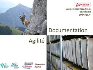 Jean-François Jagodzinski
                                  Coach agile
                                 jef@jago.fr




               Documentation
Agilité


  Fédération
  Agile !
 