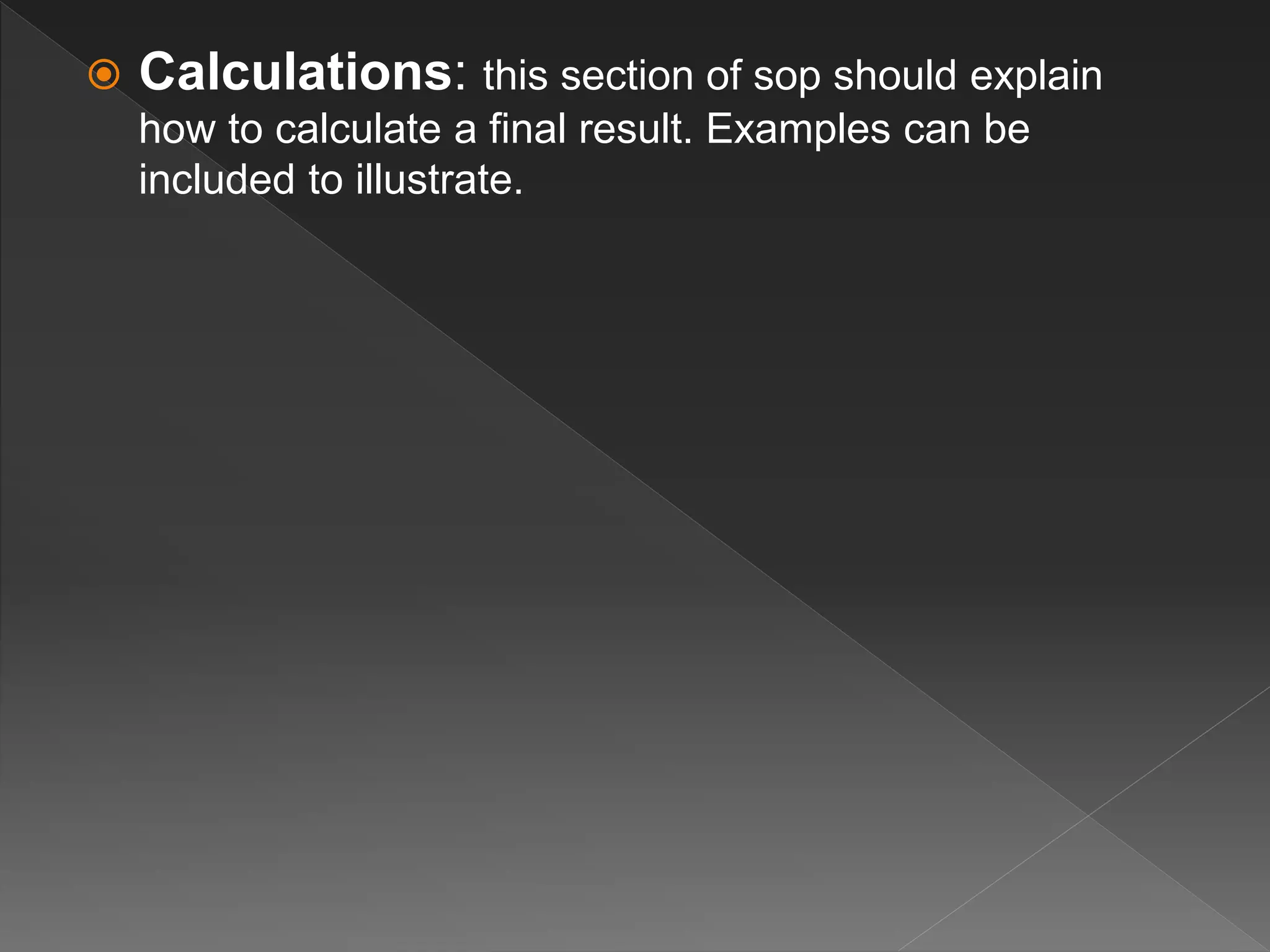  Calculations: this section of sop should explain
how to calculate a final result. Examples can be
included to illustrate.
 