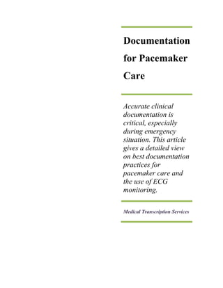 Documentation
for Pacemaker
Care
Accurate clinical
documentation is
critical, especially
during emergency
situation. This article
gives a detailed view
on best documentation
practices for
pacemaker care and
the use of ECG
monitoring.
Medical Transcription Services
 