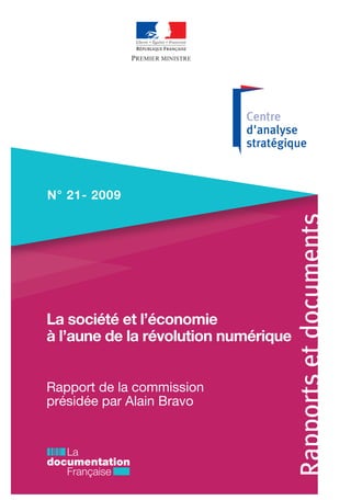 N° 21- 2009




La société et l’économie
à l’aune de la révolution numérique


Rapport de la commission
présidée par Alain Bravo
 