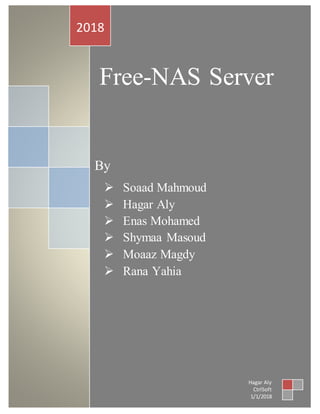 Free-NAS Server
2018
Hagar Aly
CtrlSoft
1/1/2018
By
 Soaad Mahmoud
 Hagar Aly
 Enas Mohamed
 Shymaa Masoud
 Moaaz Magdy
 Rana Yahia
 