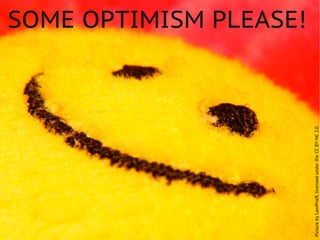 SOME OPTIMISM PLEASE!




Picture by LawPrieR, licensed under the CC BY-NC 2.0
 