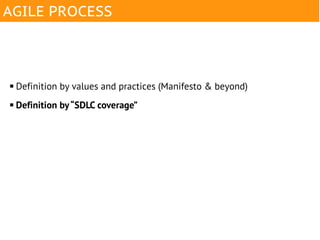 AGILE PROCESS



   Definition by values and practices (Manifesto & beyond)
   Definition by “SDLC coverage”
 