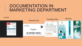 DOCUMENTATION IN 
MARKETING DEPARTMENT 
Invoice 
Business Card 
Purchase Order Brochure 
 
