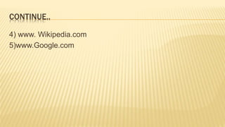 CONTINUE..
4) www. Wikipedia.com
5)www.Google.com
 
