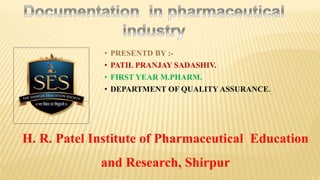 • PRESENTD BY :-
• PATIL PRANJAY SADASHIV.
• FIRST YEAR M.PHARM.
• DEPARTMENT OF QUALITY ASSURANCE.
H. R. Patel Institute of Pharmaceutical Education
and Research, Shirpur
 