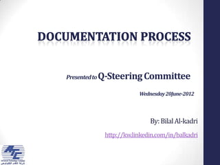 7/12/2012
Presented to Q-Steering Committee

                      Wednesday 20June-2012




                          By: Bilal Al-kadri
          http://kw.linkedin.com/in/balkadri
 