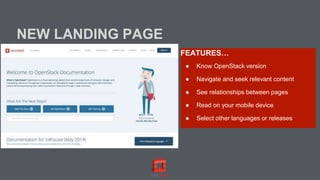 NEW LANDING PAGE
FEATURES…
● Know OpenStack version
● Navigate and seek relevant content
● See relationships between pages
● Read on your mobile device
● Select other languages or releases
 