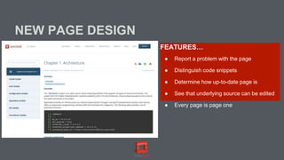 NEW PAGE DESIGN
FEATURES…
● Report a problem with the page
● Distinguish code snippets
● Determine how up-to-date page is
● See that underlying source can be edited
● Every page is page one
 
