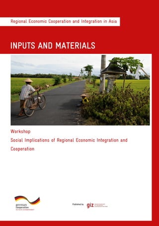 Regional Economic Cooperation and Integration in Asia
INPUTS AND MATERIALS
Workshop
Social Implications of Regional Economic Integration and
Cooperation
 