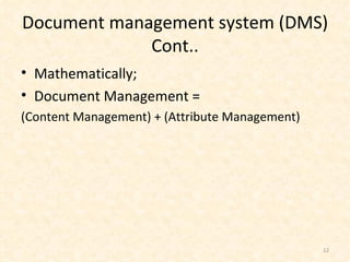 Document management system (DMS) Cont.. Mathematically; Document Management =  (Content Management) + (Attribute Management) 
